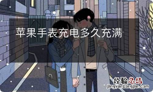 苹果手表充电多久充满