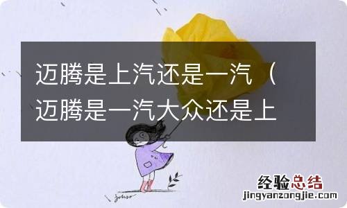 迈腾是一汽大众还是上汽 迈腾是上汽还是一汽