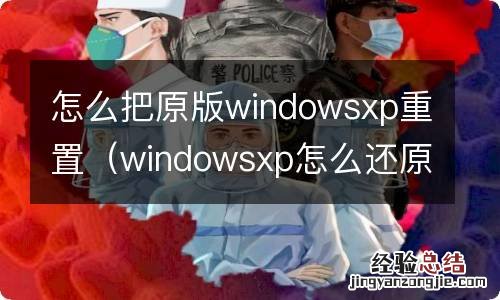 windowsxp怎么还原出厂 怎么把原版windowsxp重置