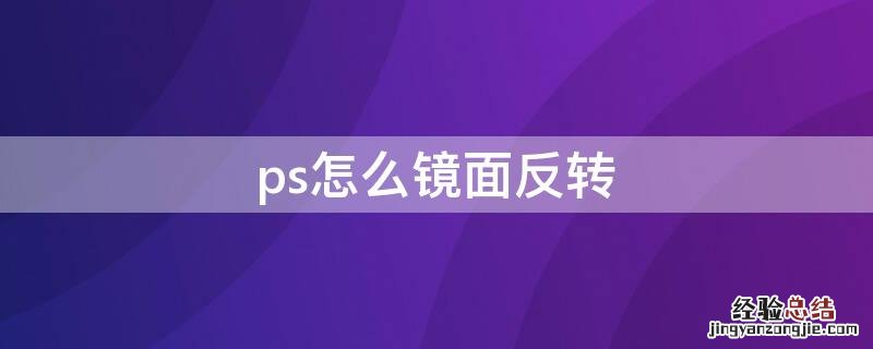 ps里面怎么镜像翻转 ps怎么镜面反转