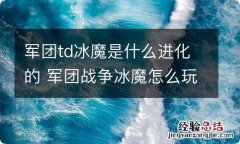 军团td冰魔是什么进化的 军团战争冰魔怎么玩