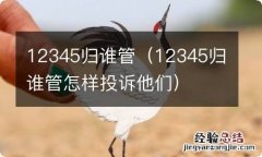 12345归谁管怎样投诉他们 12345归谁管