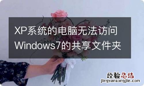 XP系统的电脑无法访问Windows7的共享文件夹