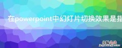 在powerpoint中幻灯片切换效果是指