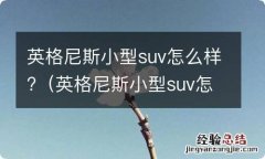 英格尼斯小型suv怎么样值得买吗 英格尼斯小型suv怎么样?