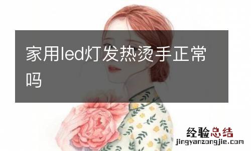 家用led灯发热烫手正常吗