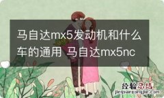 马自达mx5发动机和什么车的通用 马自达mx5nc发动机