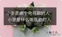 小岁是哪个电视剧的人 小岁是什么电视剧的人