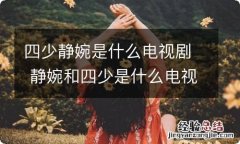 四少静婉是什么电视剧 静婉和四少是什么电视剧的人物