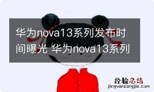 华为nova13系列发布时间曝光 华为nova13系列发布时间曝光怎么设置