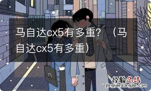 马自达cx5有多重 马自达cx5有多重？