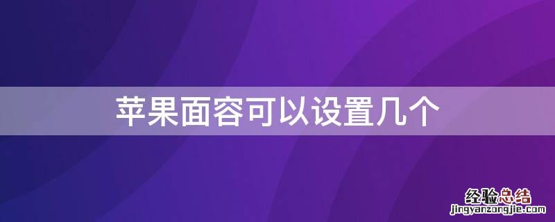 iphone面容id可以设置几个 iPhone面容可以设置几个