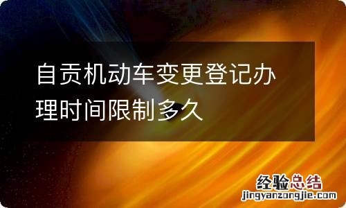 自贡机动车变更登记办理时间限制多久