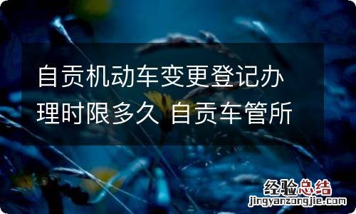 自贡机动车变更登记办理时限多久 自贡车管所换证办理