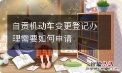 自贡机动车变更登记办理需要如何申请