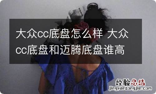 大众cc底盘怎么样 大众cc底盘和迈腾底盘谁高