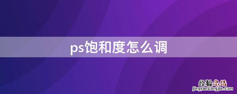 ps饱和度怎么调出来 ps饱和度怎么调