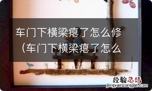 车门下横梁瘪了怎么修多少钱 车门下横梁瘪了怎么修