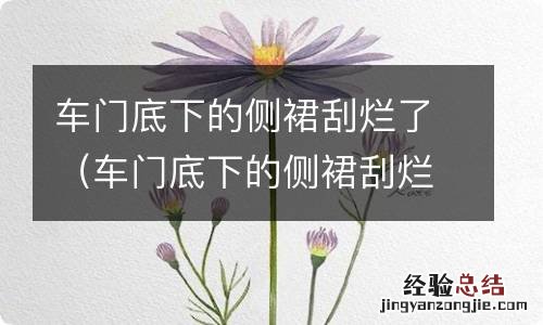 车门底下的侧裙刮烂了要修吗 车门底下的侧裙刮烂了