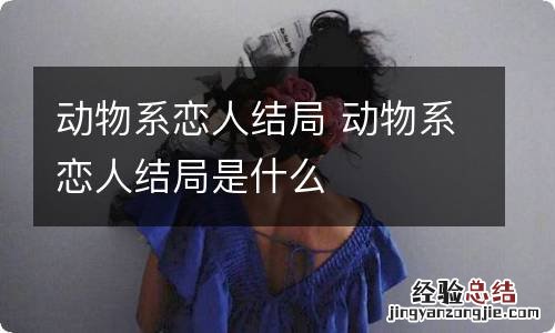 动物系恋人结局 动物系恋人结局是什么