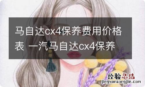 马自达cx4保养费用价格表 一汽马自达cx4保养费用价目表