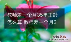 教师差一个月35年工龄怎么算 教师差一个月35年工龄算法