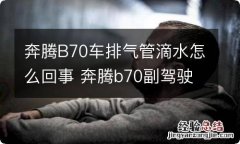 奔腾B70车排气管滴水怎么回事 奔腾b70副驾驶进水原因图解