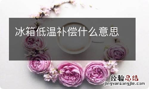 冰箱低温补偿什么意思
