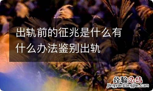 出轨前的征兆是什么有什么办法鉴别出轨