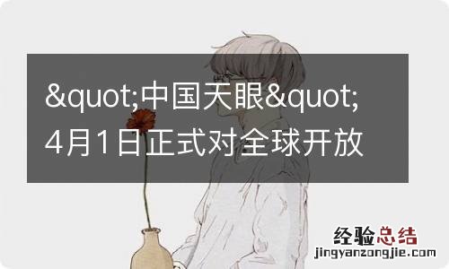 "中国天眼"4月1日正式对全球开放