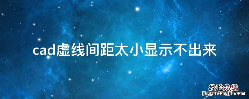 2019cad虚线间距太小显示不出来 cad虚线间距太小显示不出来