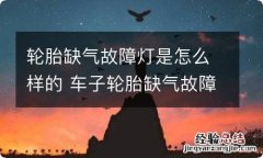 轮胎缺气故障灯是怎么样的 车子轮胎缺气故障灯标志