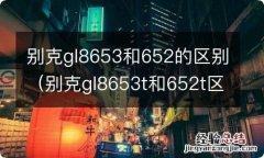 别克gl8653t和652t区别 别克gl8653和652的区别