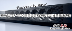 雅马哈YSP-2700回音壁音箱怎么手动设置无线连接