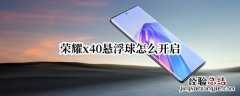 荣耀x40悬浮球怎么开启 荣耀x20悬浮球