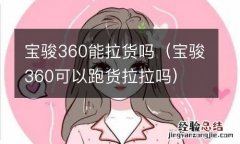 宝骏360可以跑货拉拉吗 宝骏360能拉货吗