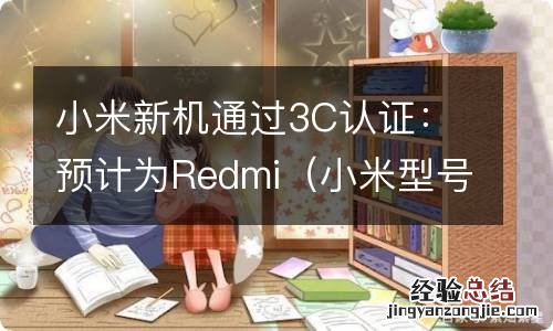 小米型号3c 小米新机通过3C认证：预计为Redmi