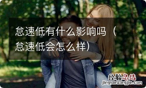 怠速低会怎么样 怠速低有什么影响吗