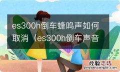 es300h倒车声音 es300h倒车蜂鸣声如何取消