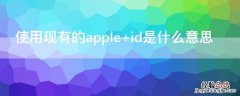 使用现有的apple id是什么意思