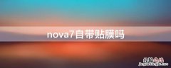 nova7自带贴膜吗