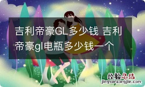 吉利帝豪GL多少钱 吉利帝豪gl电瓶多少钱一个