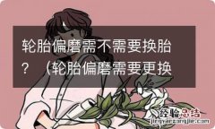 轮胎偏磨需要更换吗 轮胎偏磨需不需要换胎？