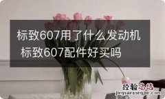 标致607用了什么发动机 标致607配件好买吗