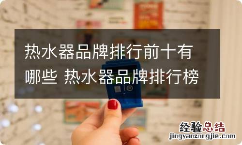 热水器品牌排行前十有哪些 热水器品牌排行榜排名