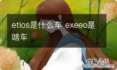 etios是什么车 exeeo是啥车