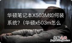 华硕x503m怎么重装系统 华硕笔记本X503M如何装系统?