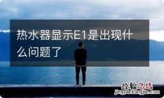 热水器显示E1是出现什么问题了