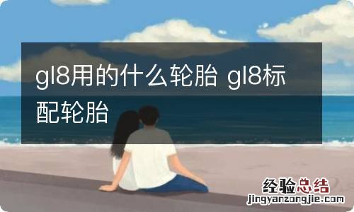 gl8用的什么轮胎 gl8标配轮胎