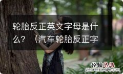 汽车轮胎反正字母 轮胎反正英文字母是什么？